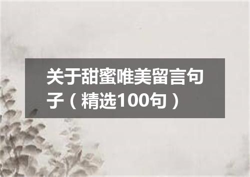 关于甜蜜唯美留言句子（精选100句）