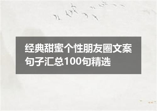 经典甜蜜个性朋友圈文案句子汇总100句精选