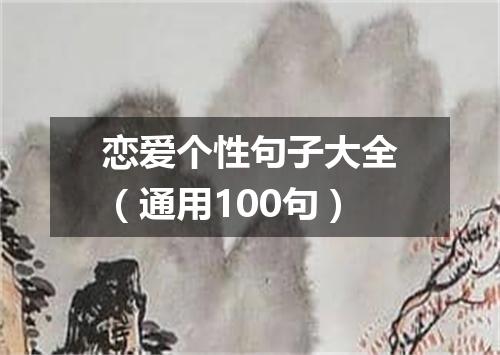 恋爱个性句子大全（通用100句）