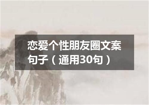 恋爱个性朋友圈文案句子（通用30句）