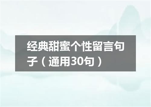 经典甜蜜个性留言句子（通用30句）
