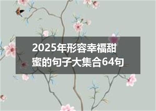 2025年形容幸福甜蜜的句子大集合64句