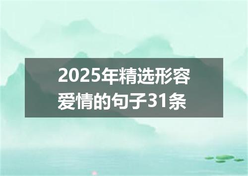 2025年精选形容爱情的句子31条
