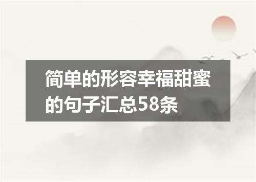 简单的形容幸福甜蜜的句子汇总58条