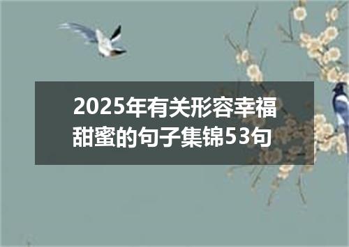 2025年有关形容幸福甜蜜的句子集锦53句