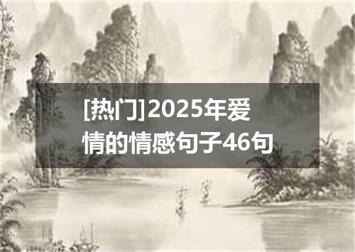 [热门]2025年爱情的情感句子46句