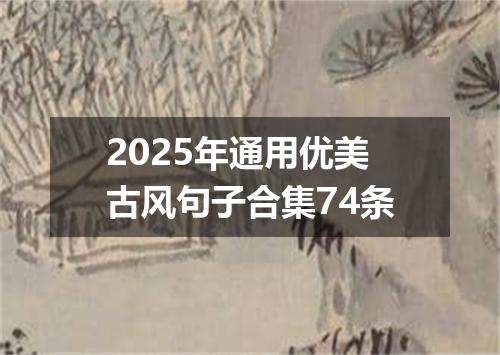 2025年通用优美古风句子合集74条