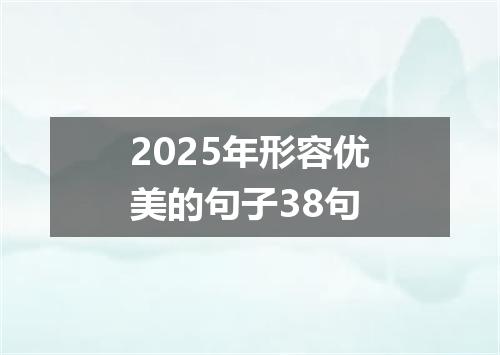 2025年形容优美的句子38句