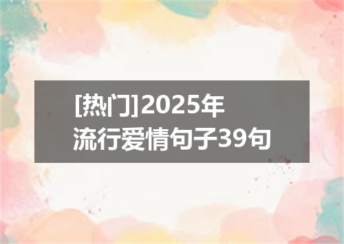 [热门]2025年流行爱情句子39句