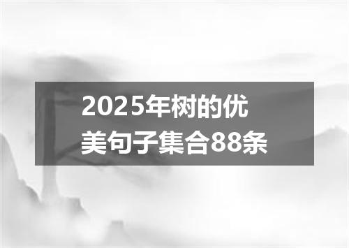 2025年树的优美句子集合88条