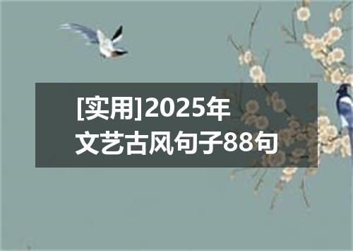 [实用]2025年文艺古风句子88句