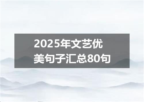 2025年文艺优美句子汇总80句