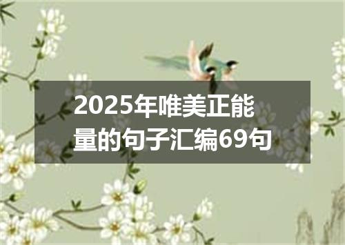 2025年唯美正能量的句子汇编69句