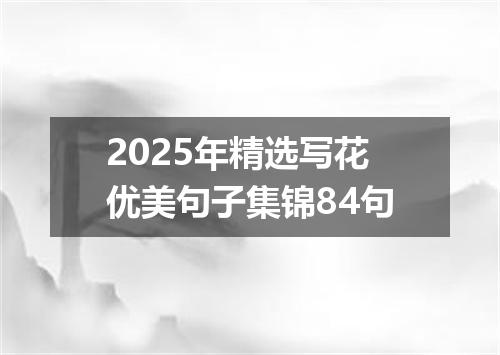 2025年精选写花优美句子集锦84句
