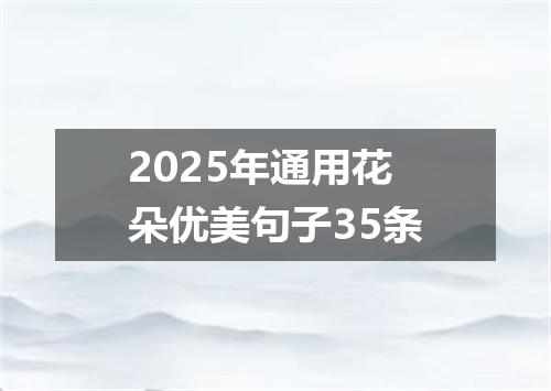 2025年通用花朵优美句子35条