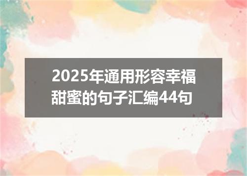 2025年通用形容幸福甜蜜的句子汇编44句