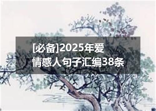 [必备]2025年爱情感人句子汇编38条