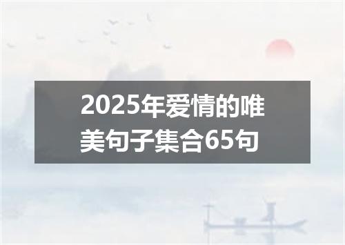 2025年爱情的唯美句子集合65句