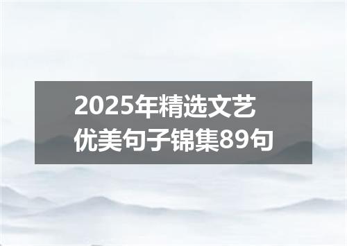 2025年精选文艺优美句子锦集89句