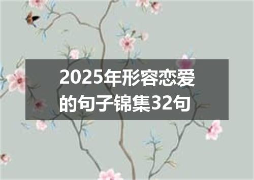 2025年形容恋爱的句子锦集32句