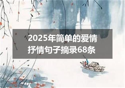 2025年简单的爱情抒情句子摘录68条