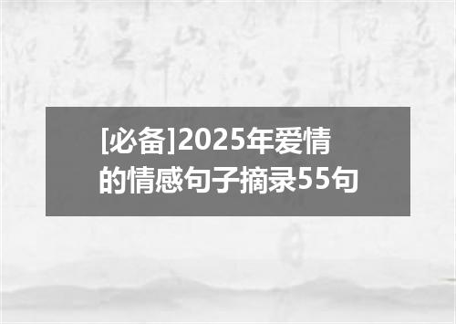 [必备]2025年爱情的情感句子摘录55句