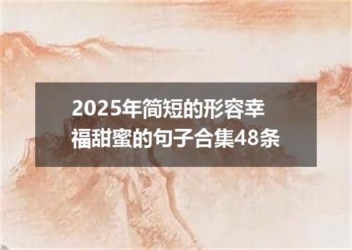 2025年简短的形容幸福甜蜜的句子合集48条