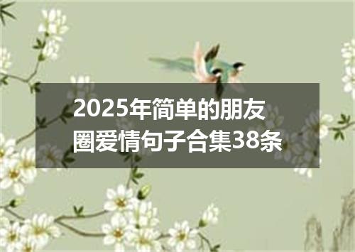 2025年简单的朋友圈爱情句子合集38条