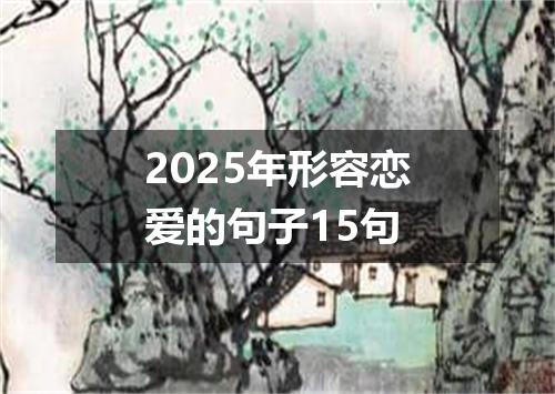 2025年形容恋爱的句子15句