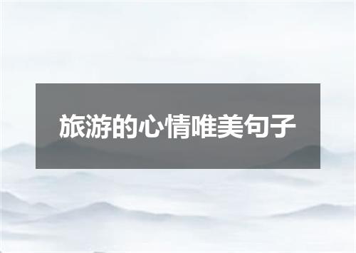 旅游的心情唯美句子