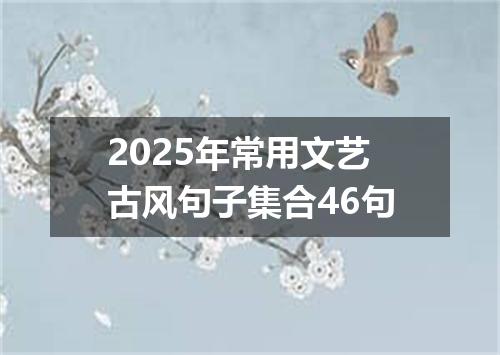 2025年常用文艺古风句子集合46句