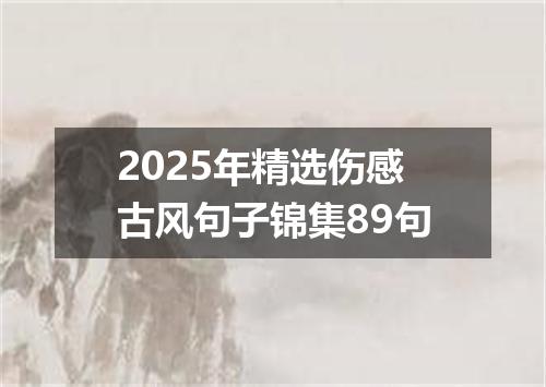 2025年精选伤感古风句子锦集89句