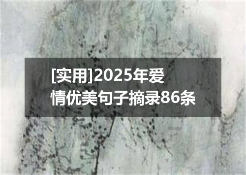 [实用]2025年爱情优美句子摘录86条