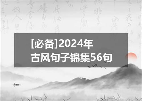 [必备]2024年古风句子锦集56句