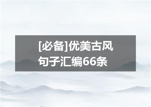 [必备]优美古风句子汇编66条