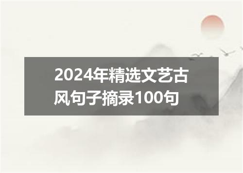 2024年精选文艺古风句子摘录100句