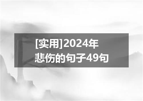 [实用]2024年悲伤的句子49句