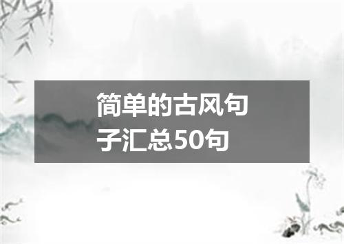 简单的古风句子汇总50句