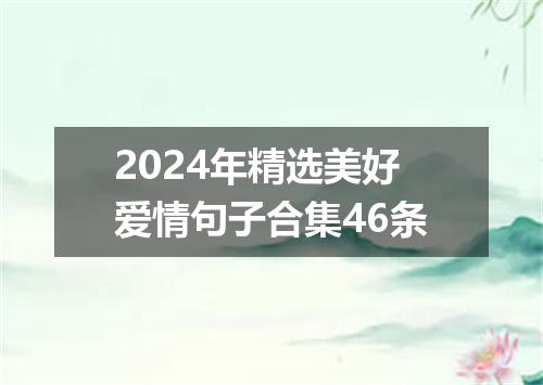 2024年精选美好爱情句子合集46条