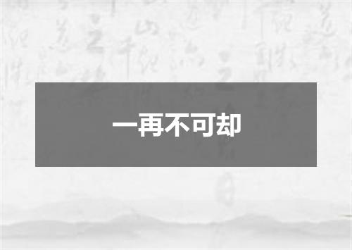 一再不可却