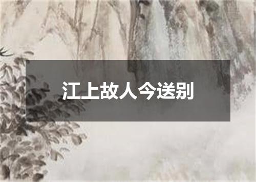 江上故人今送别