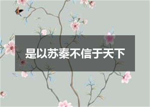 是以苏秦不信于天下