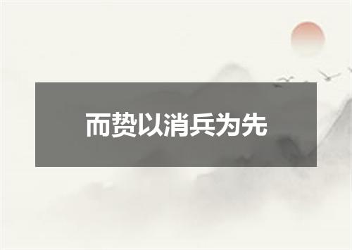 而贽以消兵为先