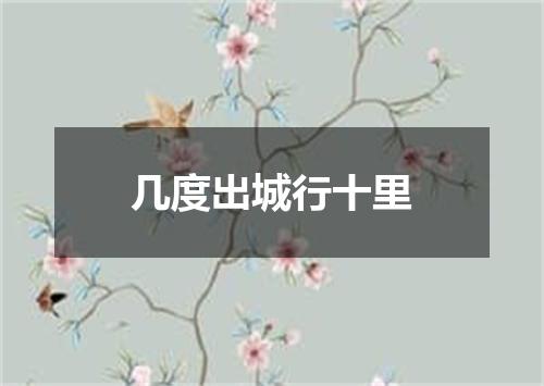 几度出城行十里