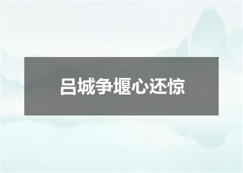吕城争堰心还惊