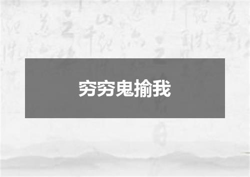 穷穷鬼揄我