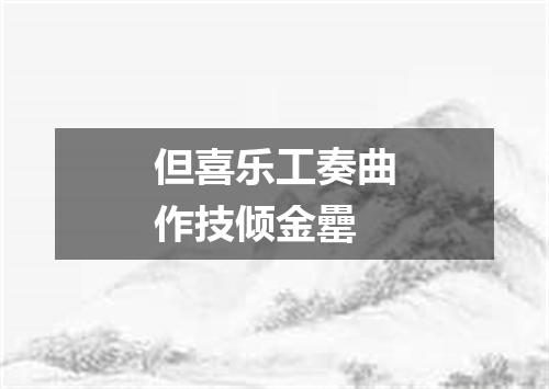 但喜乐工奏曲作技倾金罍