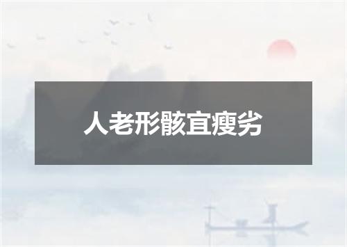 人老形骸宜瘦劣