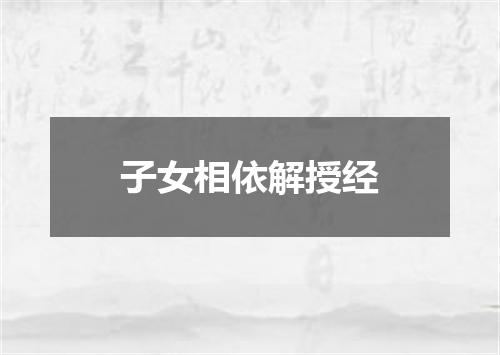 子女相依解授经