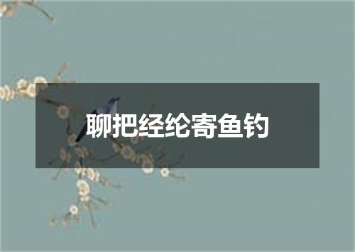 聊把经纶寄鱼钓